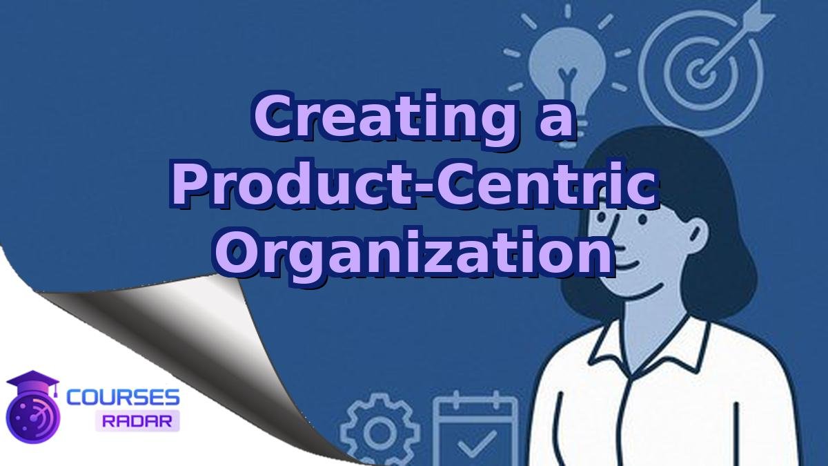 Creating a Product-Centric Organization