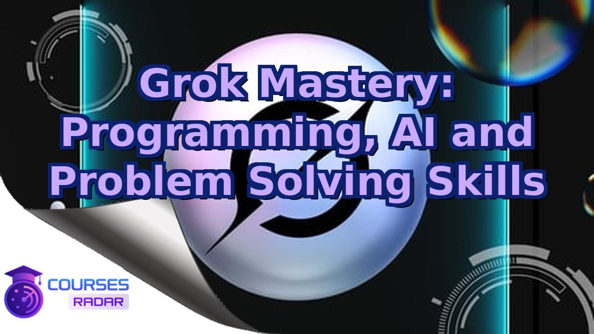 Grok Mastery: Programming, AI and Problem Solving Skills