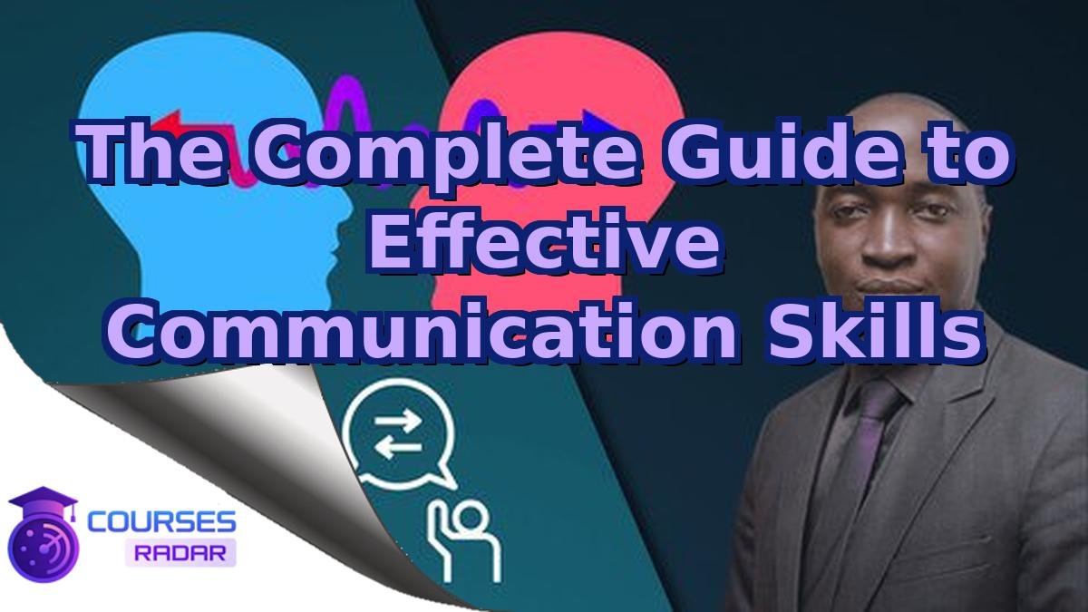 The Complete Guide to Effective Communication Skills