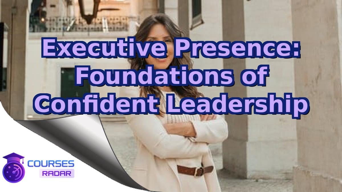 Executive Presence: Foundations of Confident Leadership