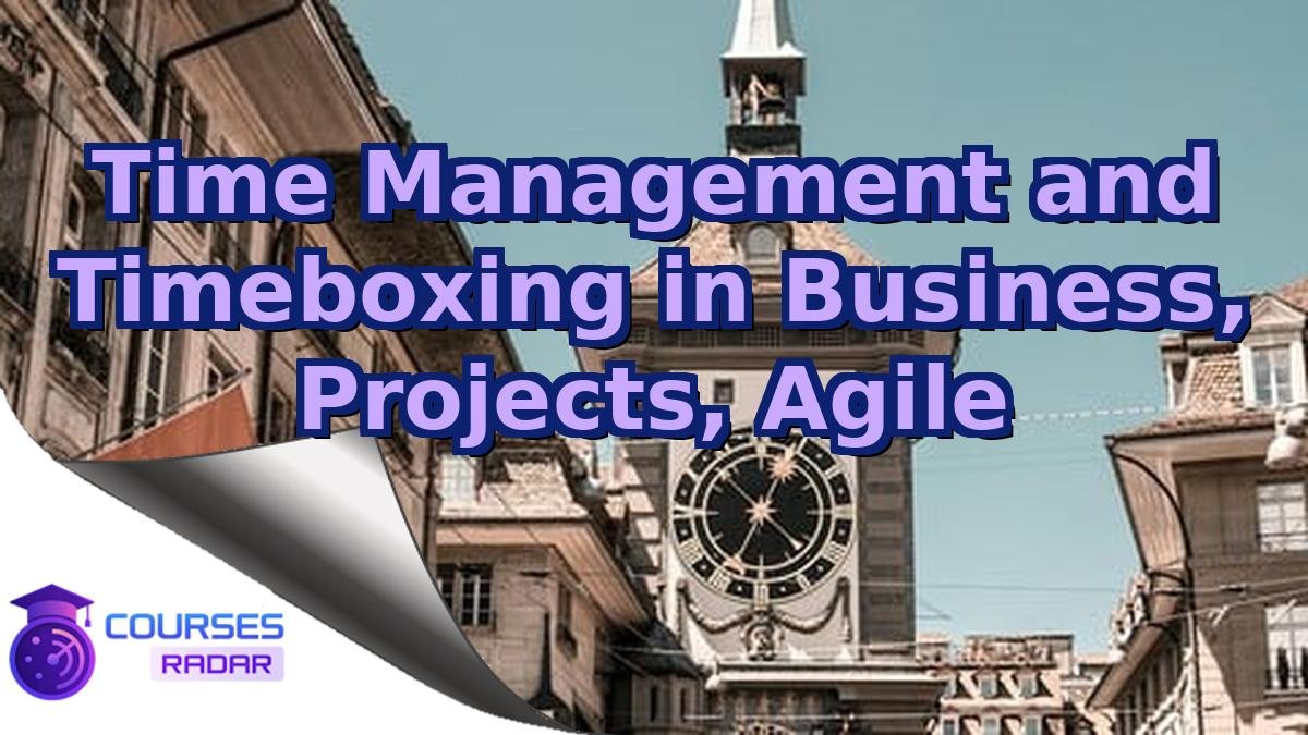 Time Management and Timeboxing in Business, Projects, Agile