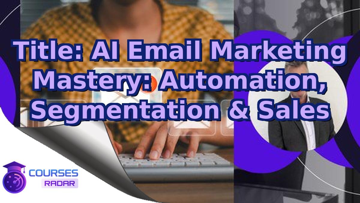 Title: AI Email Marketing Mastery: Automation, Segmentation & Sales
