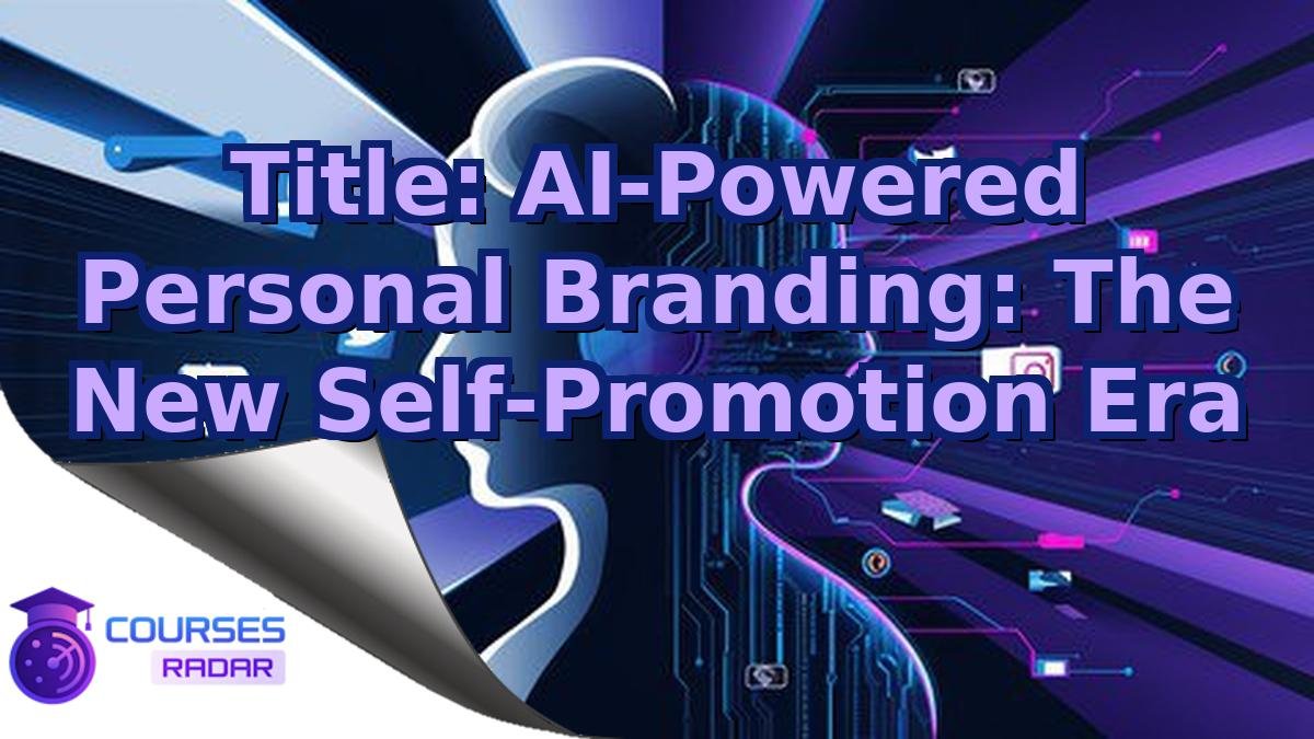 Title: AI-Powered Personal Branding: The New Self-Promotion Era