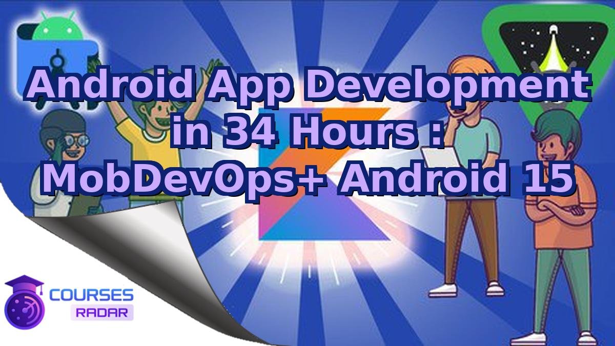 Android App Development in 34 Hours : MobDevOps+ Android 15