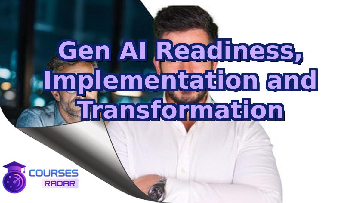 Gen AI Readiness, Implementation and Transformation