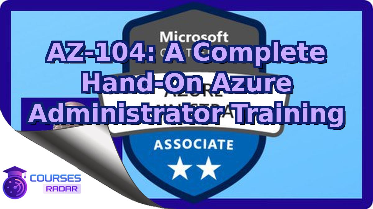 AZ-104: A Complete Hand-On Azure Administrator Training