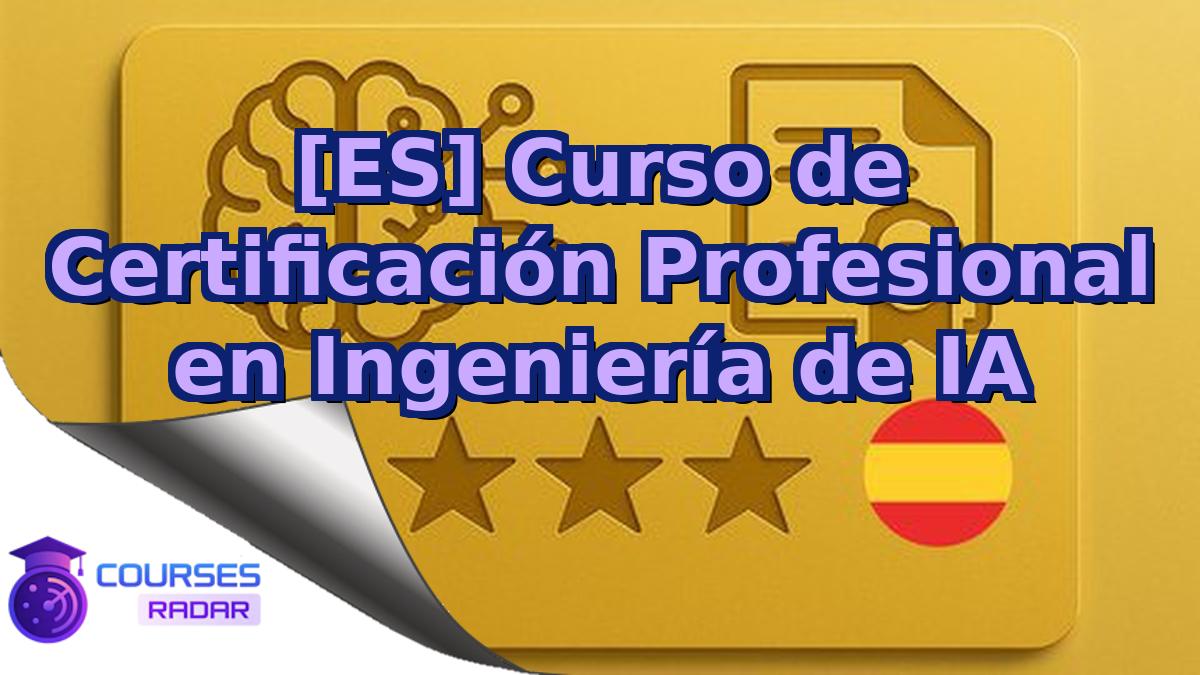 [ES] Curso de Certificación Profesional en Ingeniería de IA