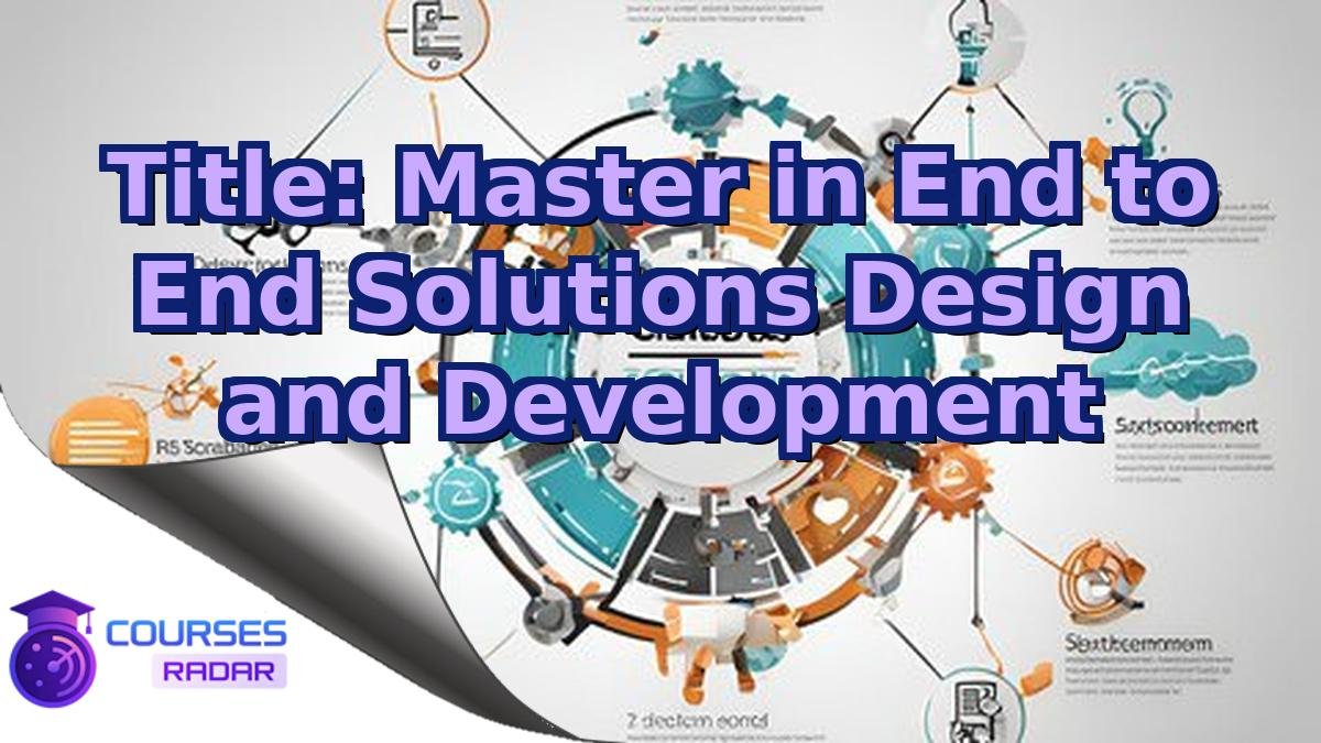 Title: Master in End to End Solutions Design and Development