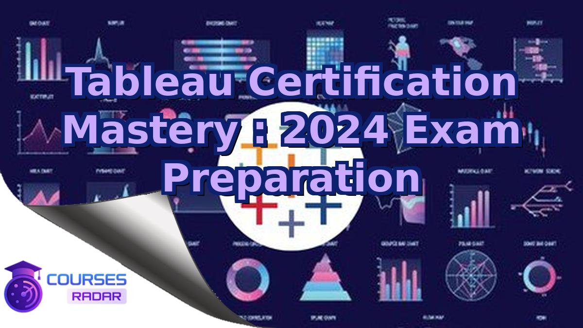 Tableau Certification Mastery : 2024 Exam Preparation