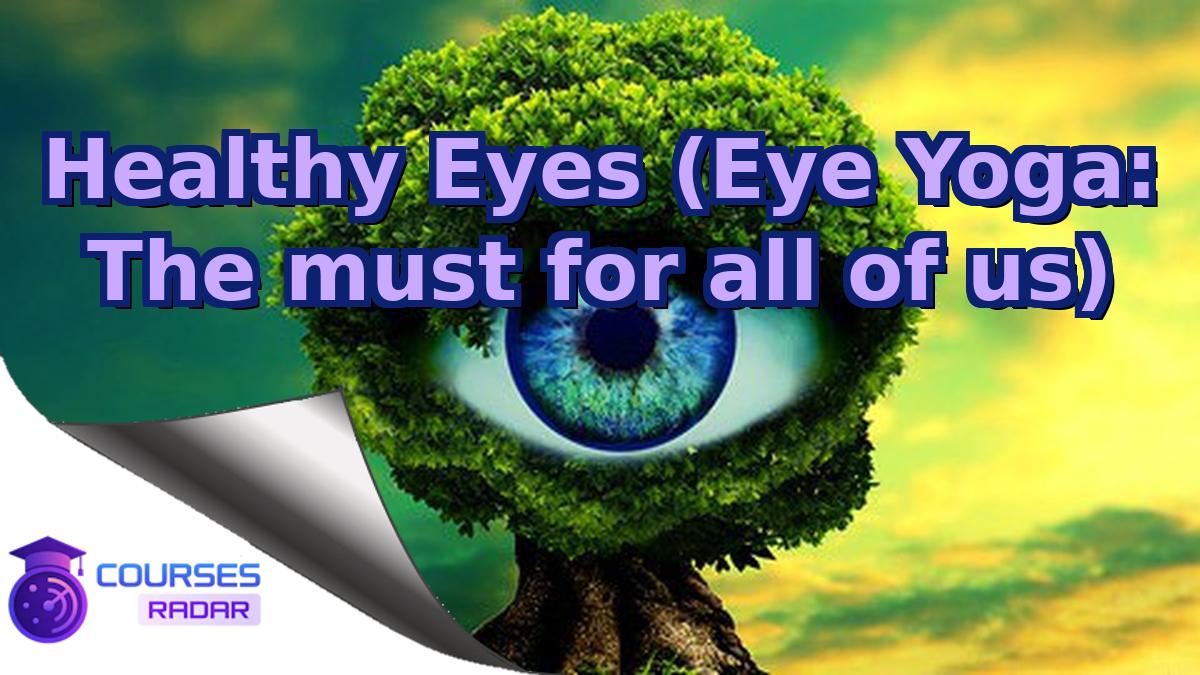 Healthy Eyes (Eye Yoga: The must for all of us)