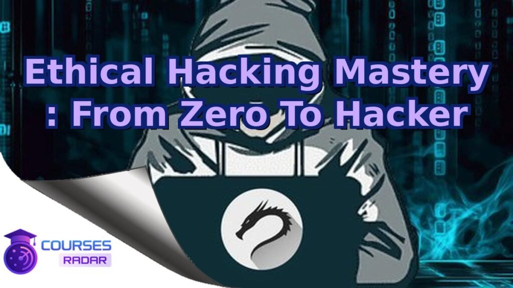 Ethical Hacking Mastery : From Zero To Hacker – Free Course