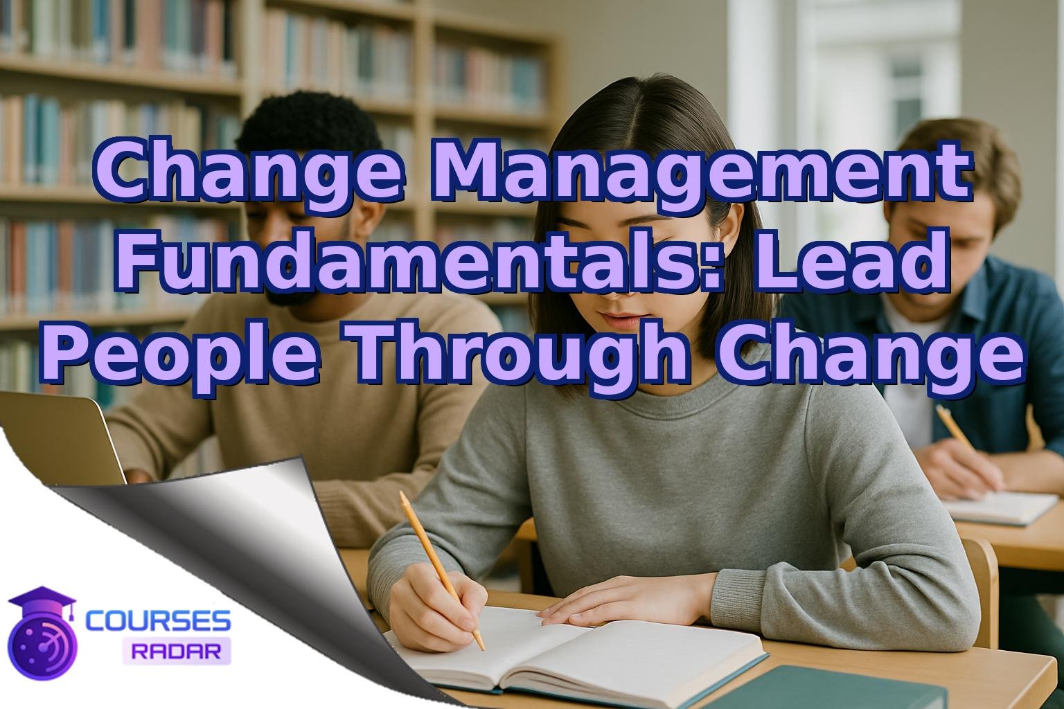 Change Management Fundamentals: Lead People Through Change