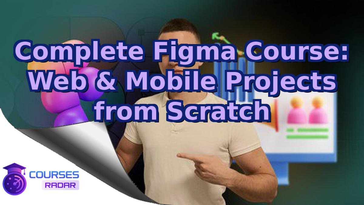 Complete Figma Course: Web & Mobile Projects from Scratch