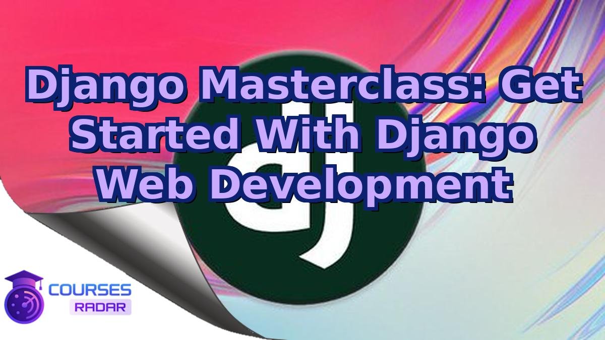 Django Masterclass: Get Started With Django Web Development