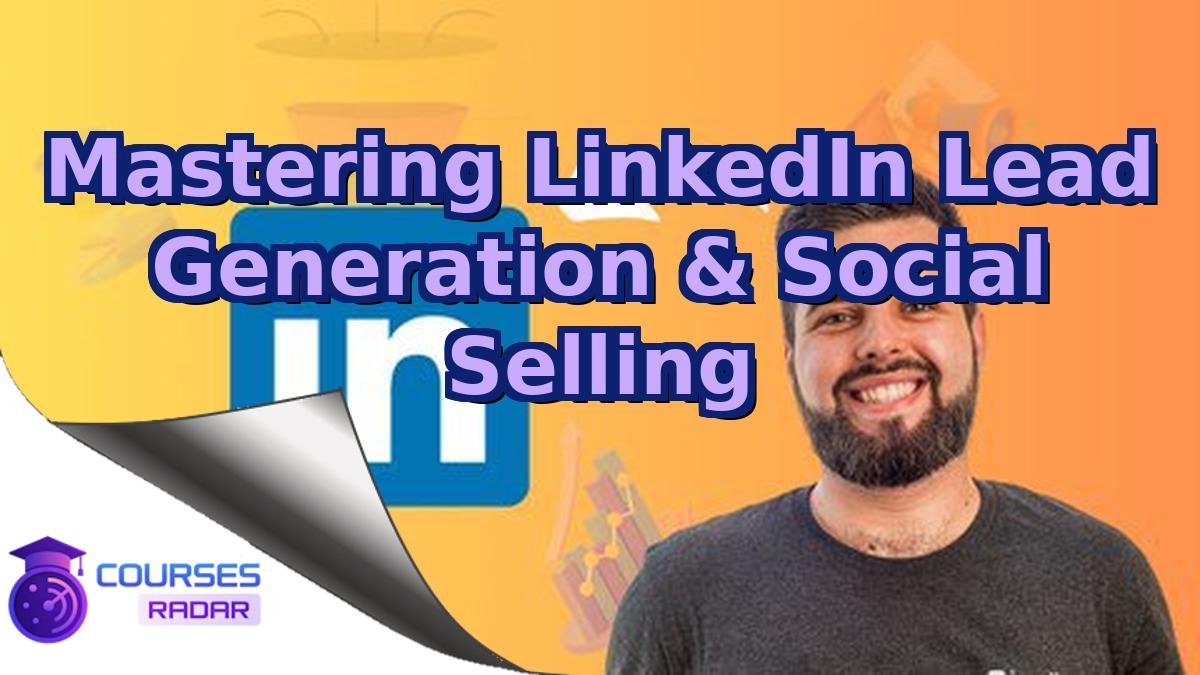 Mastering LinkedIn Lead Generation & Social Selling