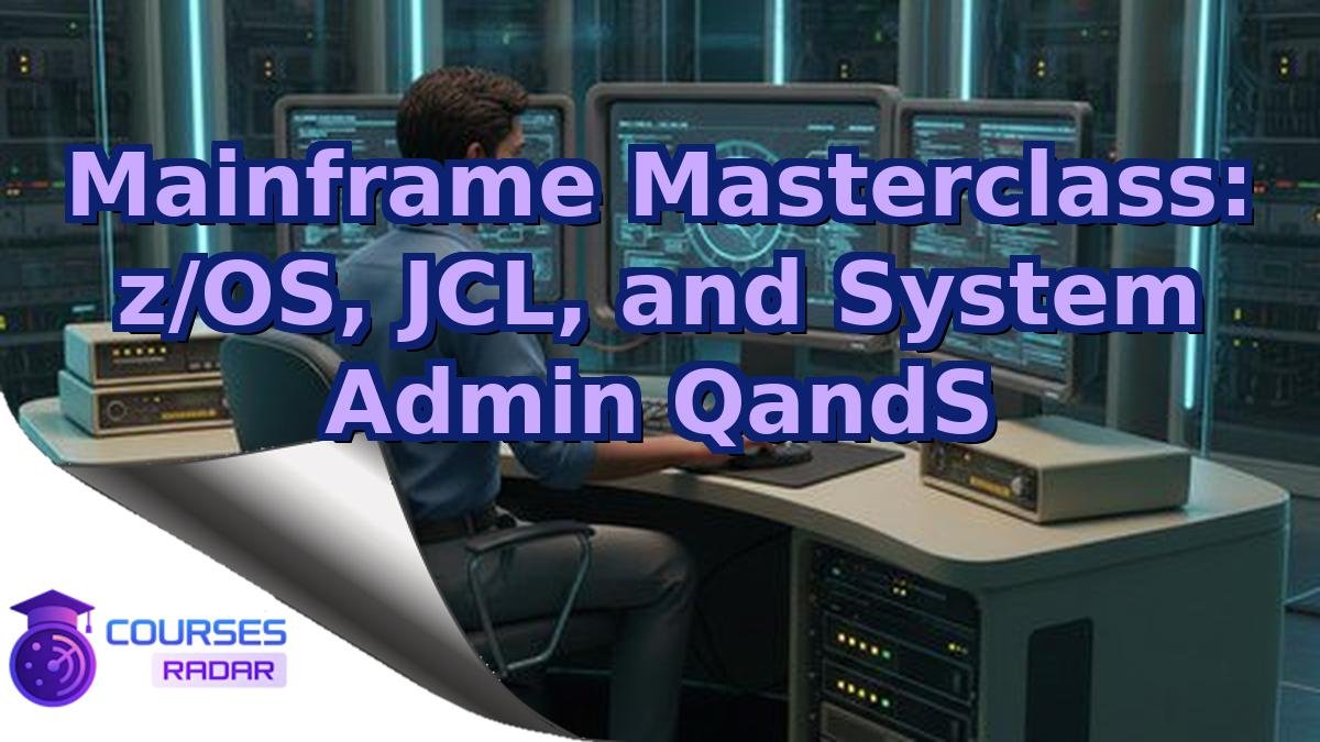 Mainframe Masterclass: z/OS, JCL, and System Admin QandS