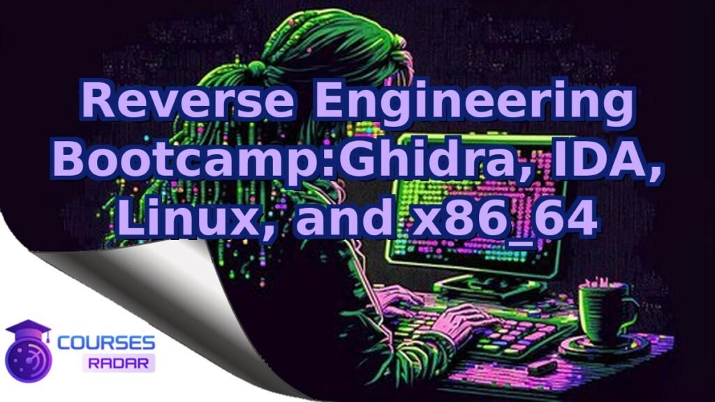 Reverse Engineering Bootcamp:ghidra, Ida, Linux, And X86_64 – Free Course