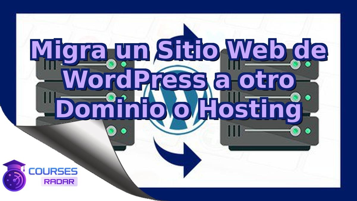 Migra un Sitio Web de WordPress a otro Dominio o Hosting