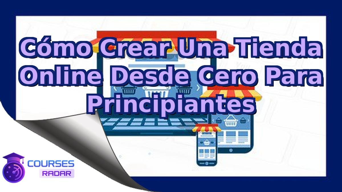 Cómo Crear Una Tienda Online Desde Cero Para Principiantes