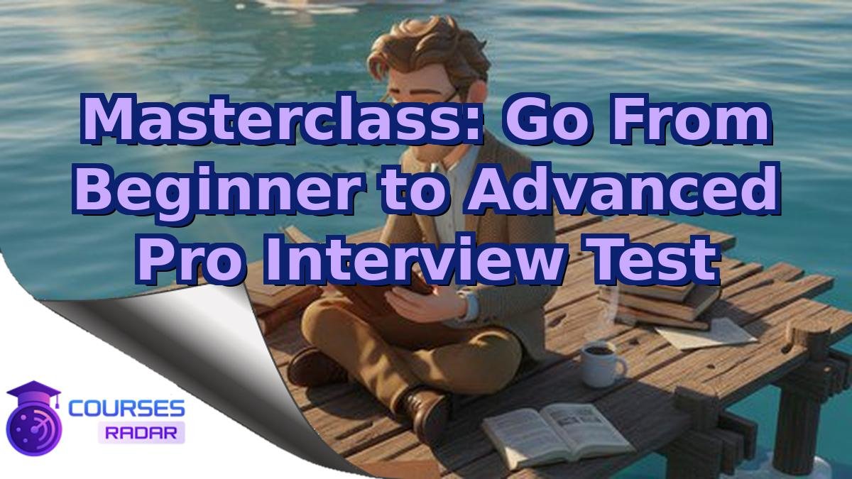 Masterclass: Go From Beginner to Advanced Pro Interview Test
