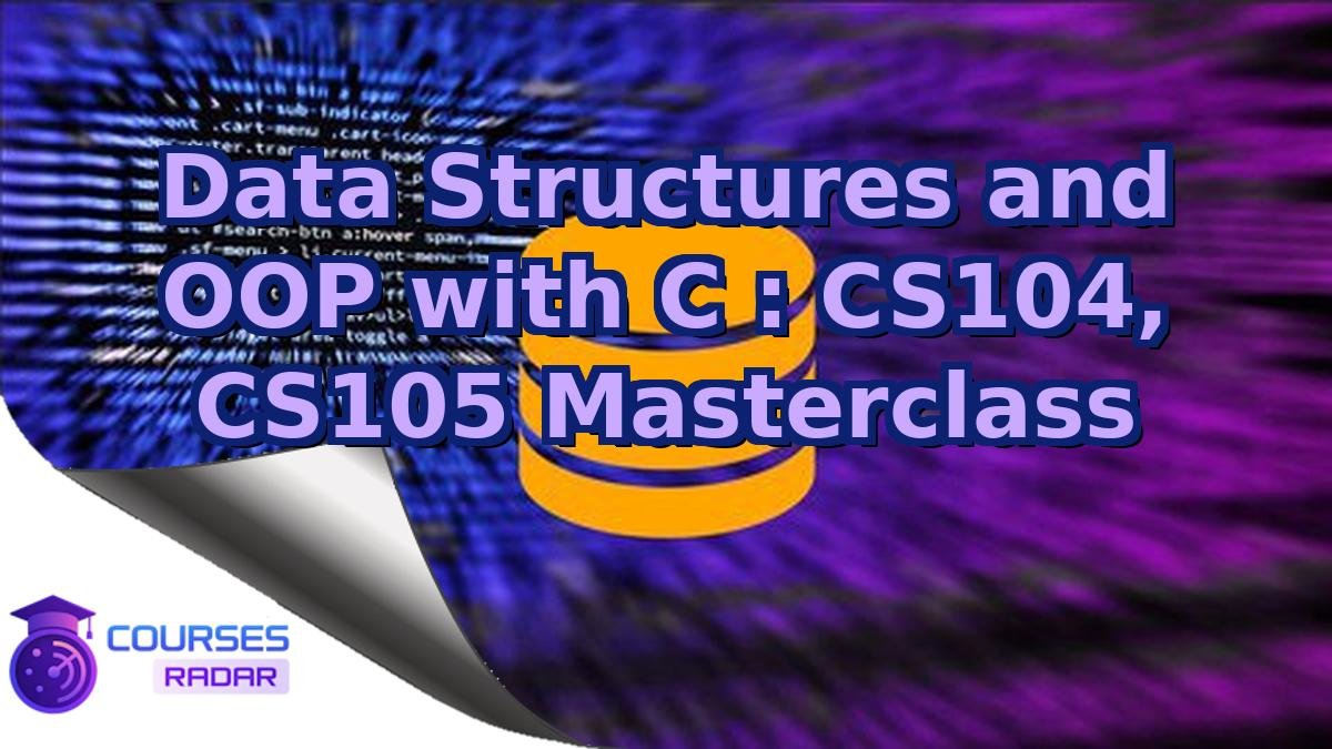 Data Structures and OOP with C : CS104, CS105 Masterclass