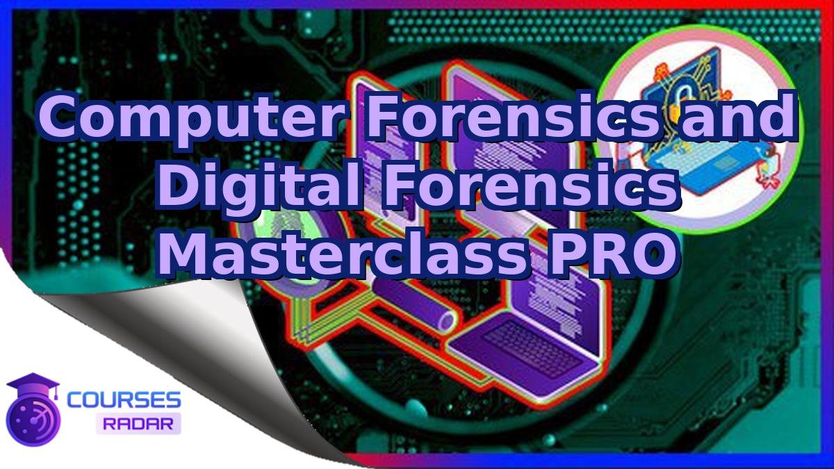 Computer Forensics and Digital Forensics Masterclass PRO