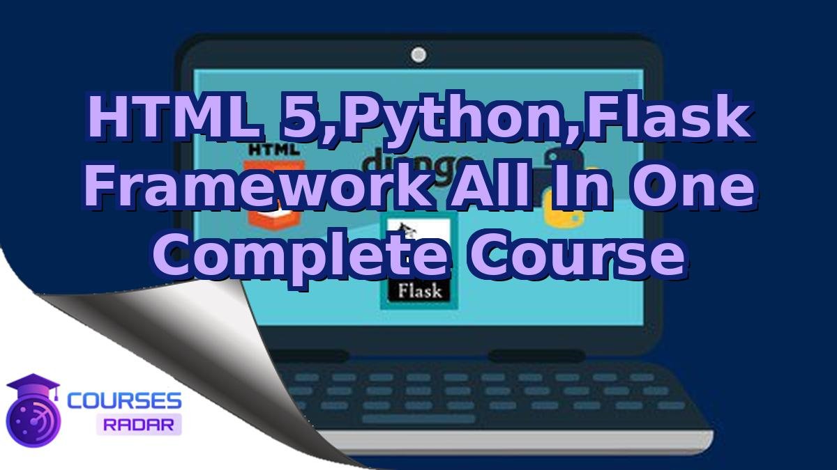 HTML 5,Python,Flask Framework All In One Complete Course