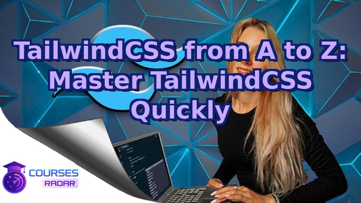 TailwindCSS from A to Z: Master TailwindCSS Quickly