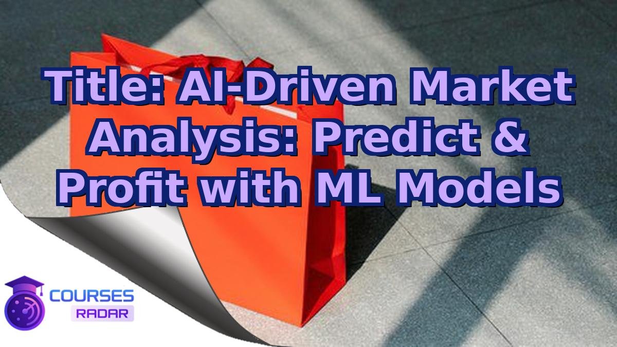 Title: AI-Driven Market Analysis: Predict & Profit with ML Models