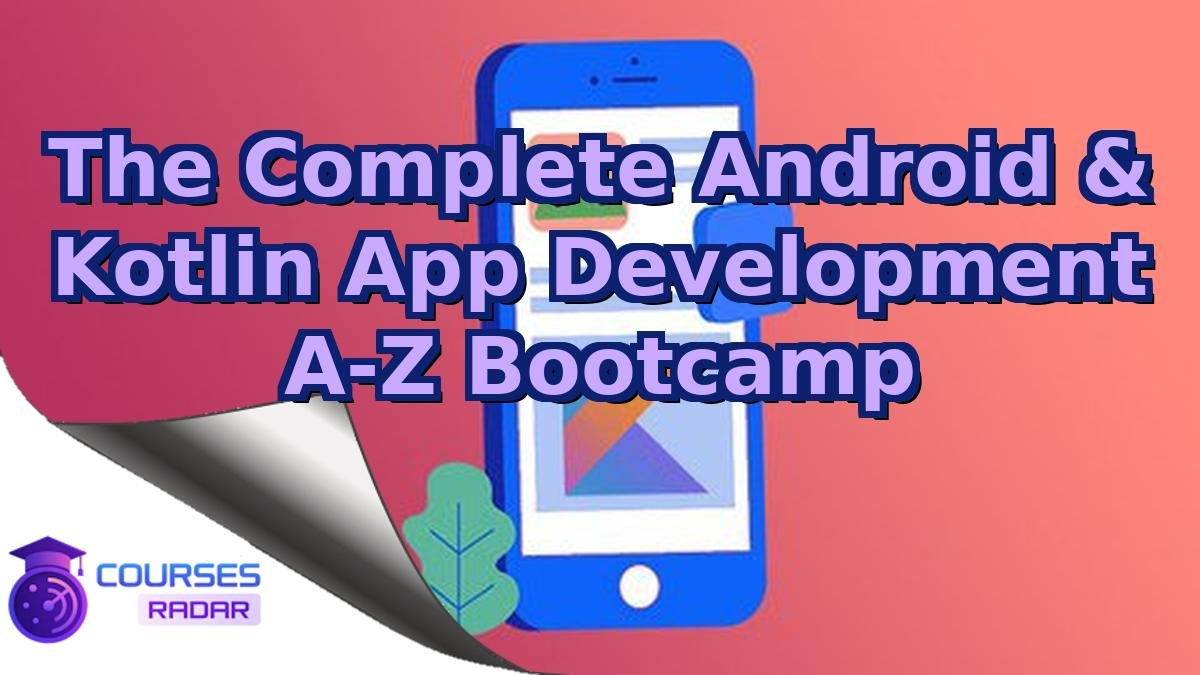 The Complete Android & Kotlin App Development A-Z Bootcamp