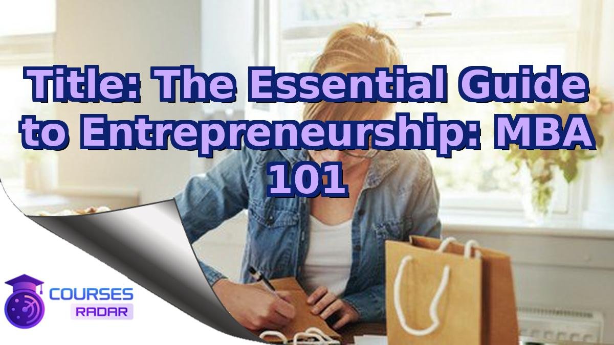 Title: The Essential Guide to Entrepreneurship: MBA 101