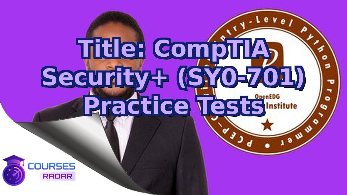 Title: CompTIA Security+ (SY0-701) Practice Tests