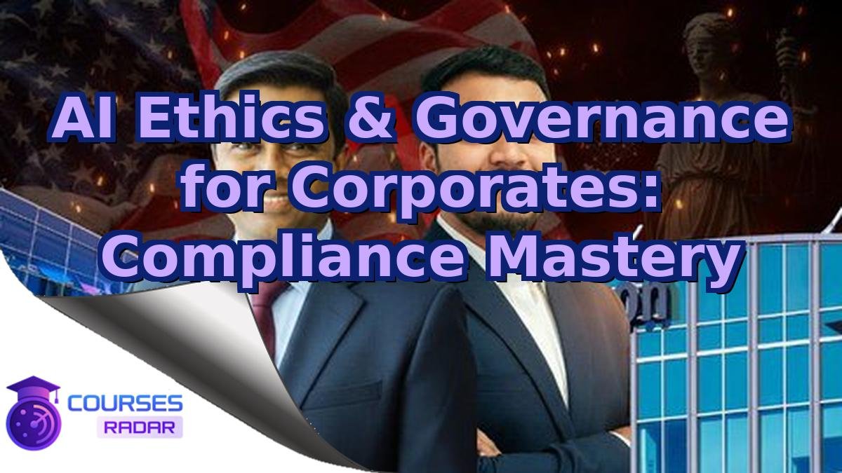 AI Ethics & Governance for Corporates: Compliance Mastery