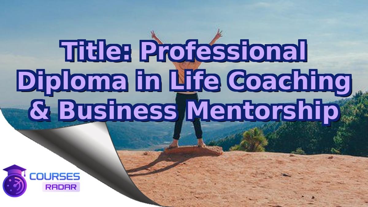 Title: Professional Diploma in Life Coaching & Business Mentorship