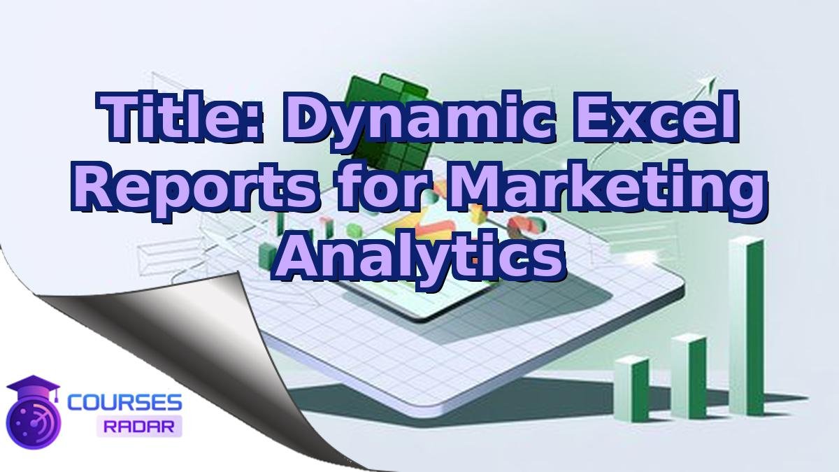 Title: Dynamic Excel Reports for Marketing Analytics