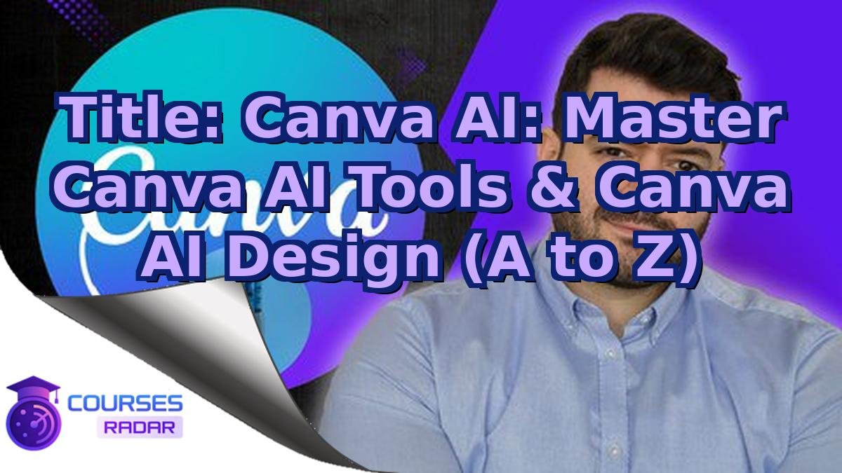 Title: Canva AI: Master Canva AI Tools & Canva AI Design (A to Z)