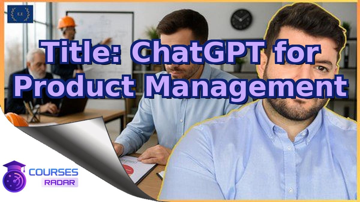 Title: ChatGPT for Product Management