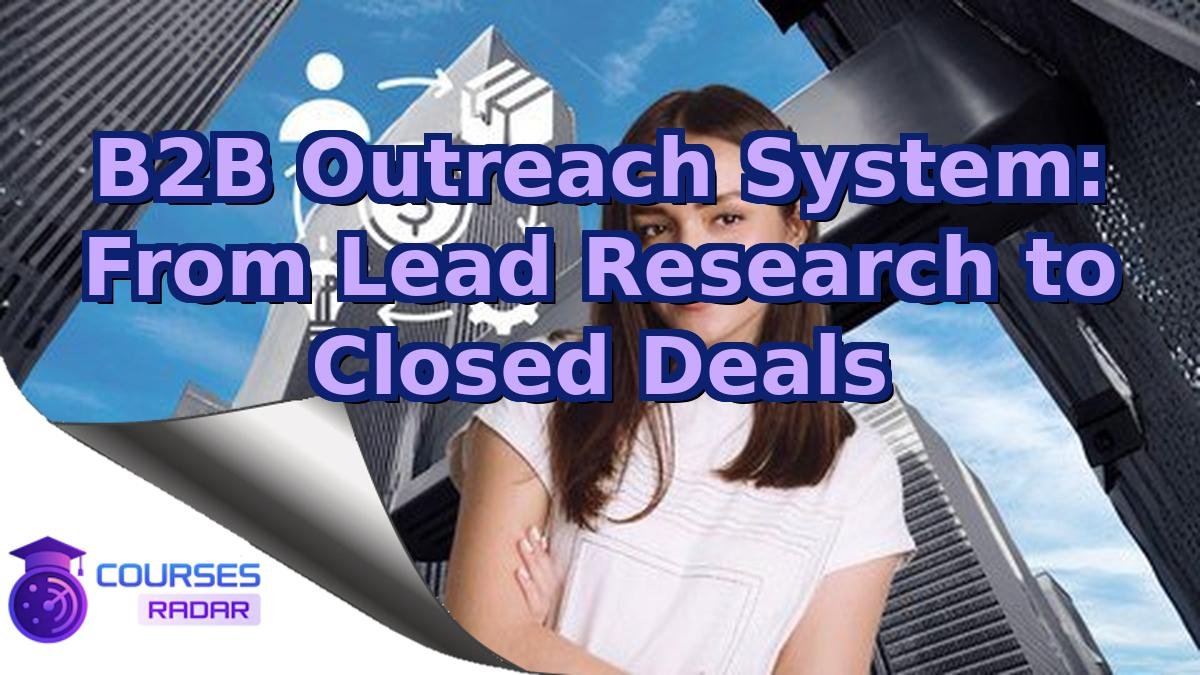 B2B Outreach System: From Lead Research to Closed Deals