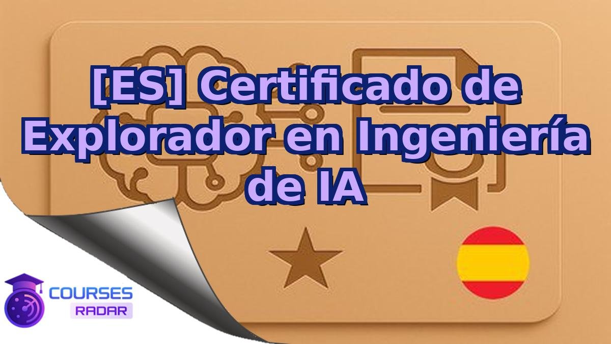 [ES] Certificado de Explorador en Ingeniería de IA