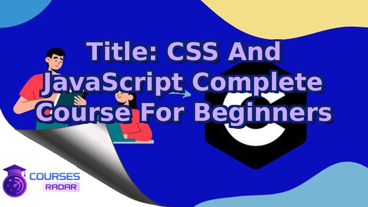 Title: CSS And JavaScript Complete Course For Beginners