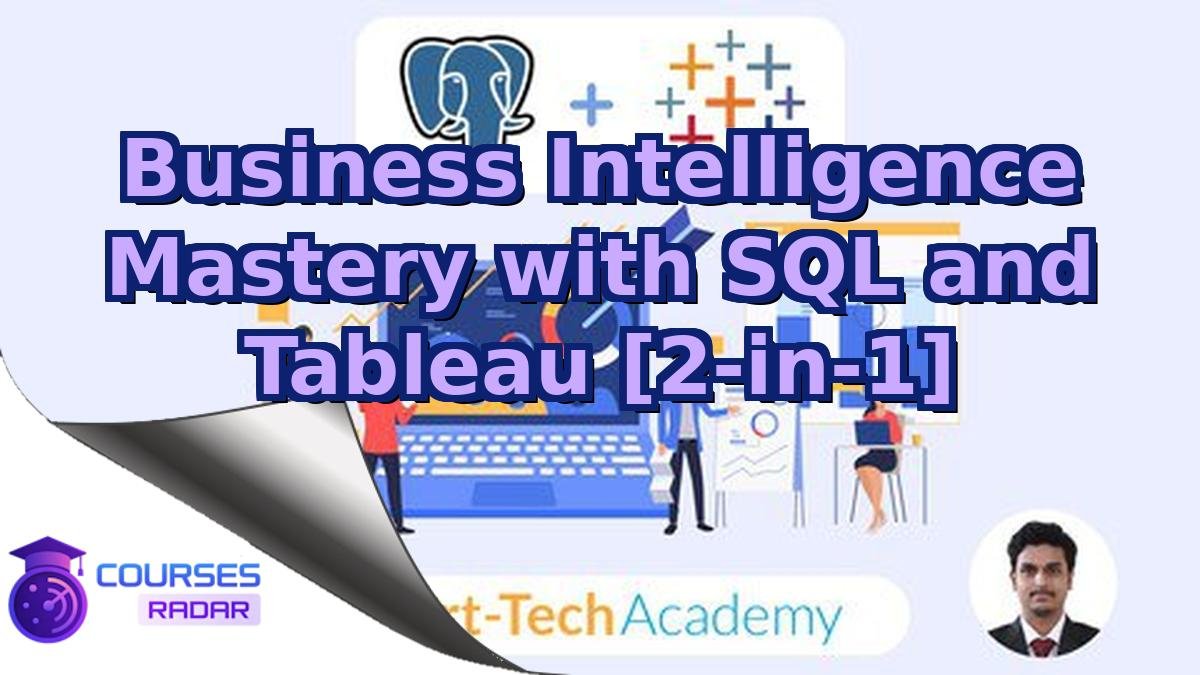 Business Intelligence Mastery with SQL and Tableau [2-in-1]