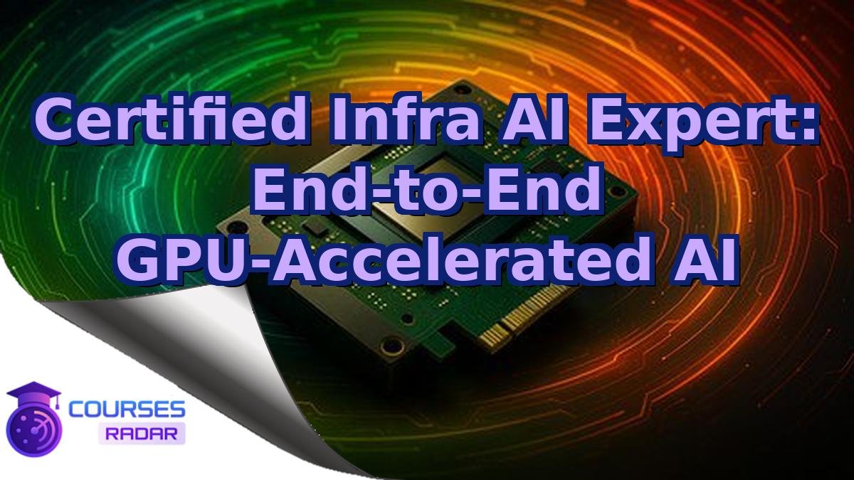 Certified Infra AI Expert: End-to-End GPU-Accelerated AI