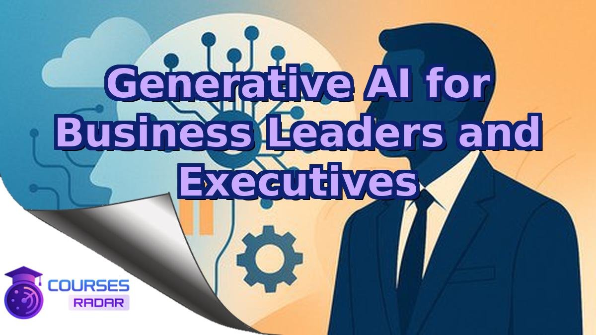 Generative AI for Business Leaders and Executives