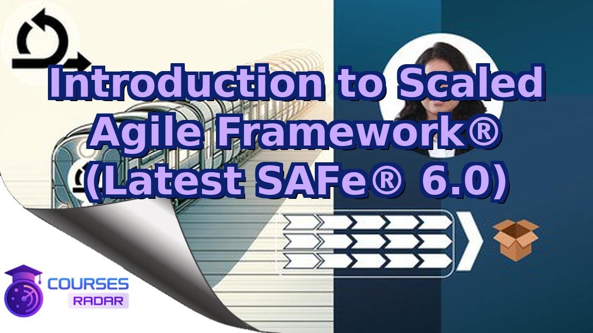 Introduction to Scaled Agile Framework® (Latest SAFe® 6.0)
