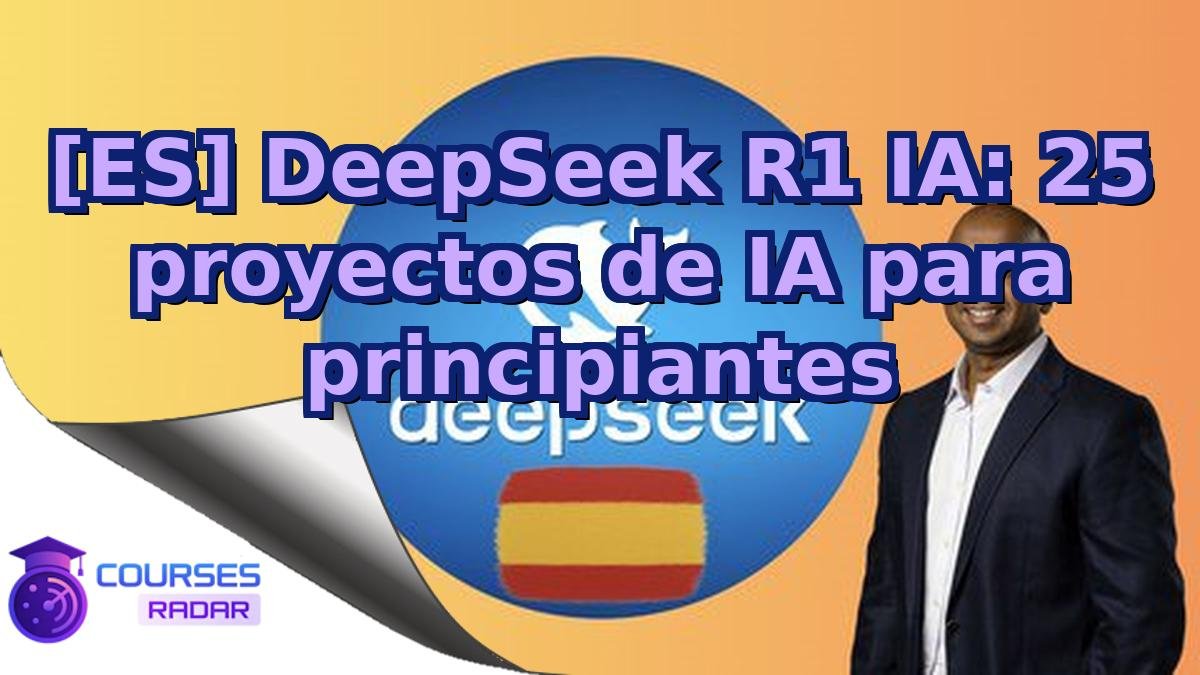 [ES] DeepSeek R1 IA: 25 proyectos de IA para principiantes