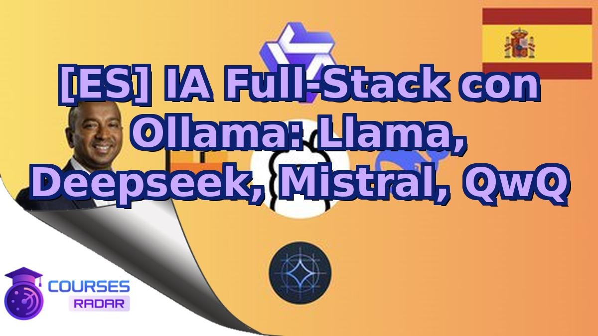 [ES] IA Full-Stack con Ollama: Llama, Deepseek, Mistral, QwQ