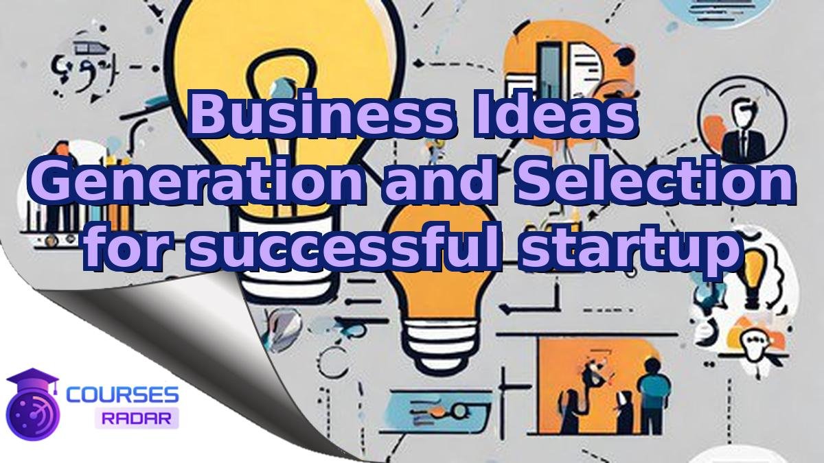 Business Ideas Generation and Selection for successful startup