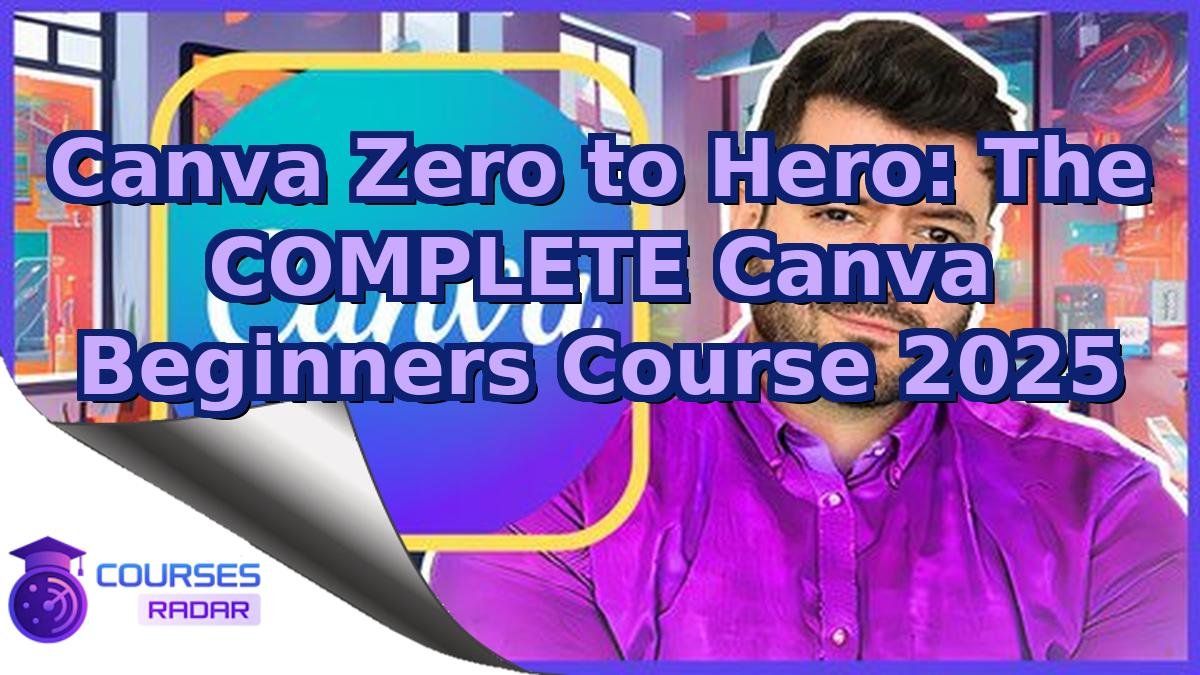 Canva Zero to Hero: The COMPLETE Canva Beginners Course 2025