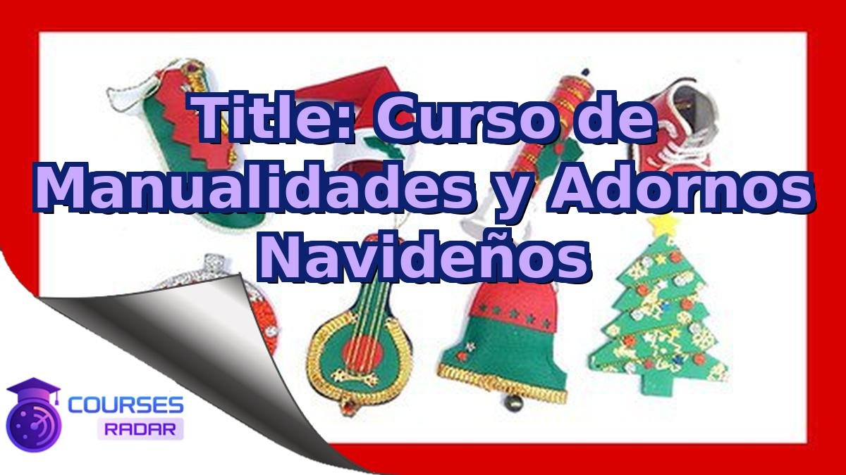 Title: Curso de Manualidades y Adornos Navideños