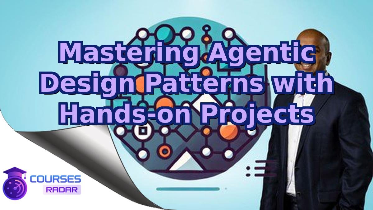 Mastering Agentic Design Patterns with Hands-on Projects